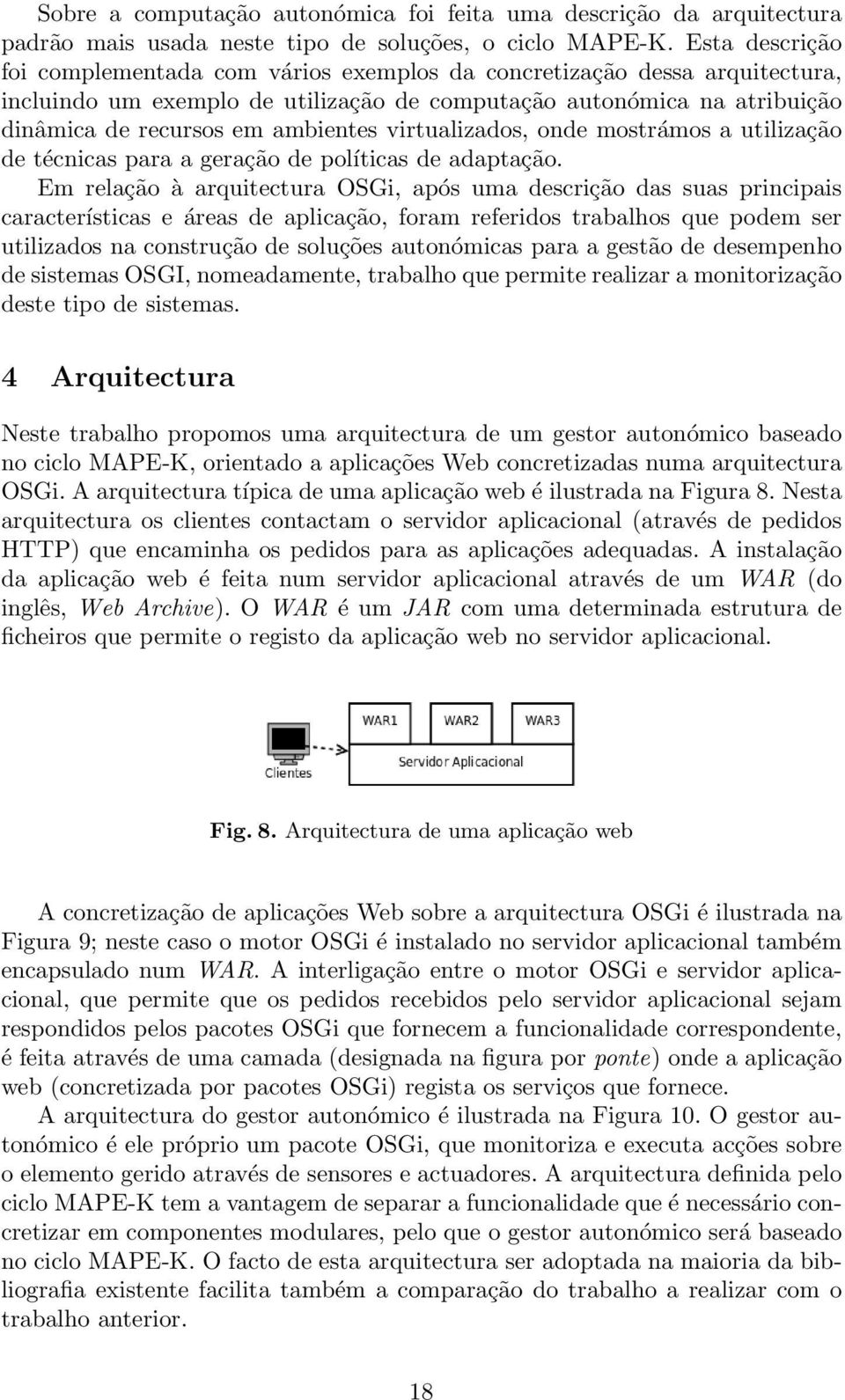 virtualizados, onde mostrámos a utilização de técnicas para a geração de políticas de adaptação.