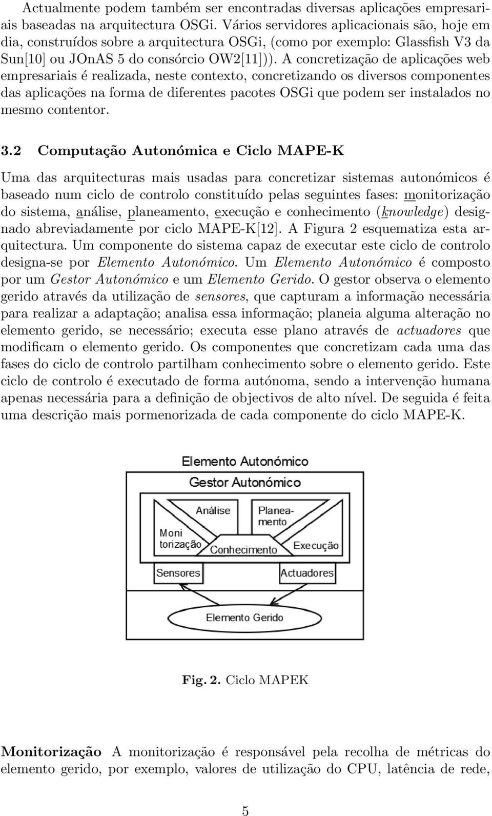 A concretização de aplicações web empresariais é realizada, neste contexto, concretizando os diversos componentes das aplicações na forma de diferentes pacotes OSGi que podem ser instalados no mesmo