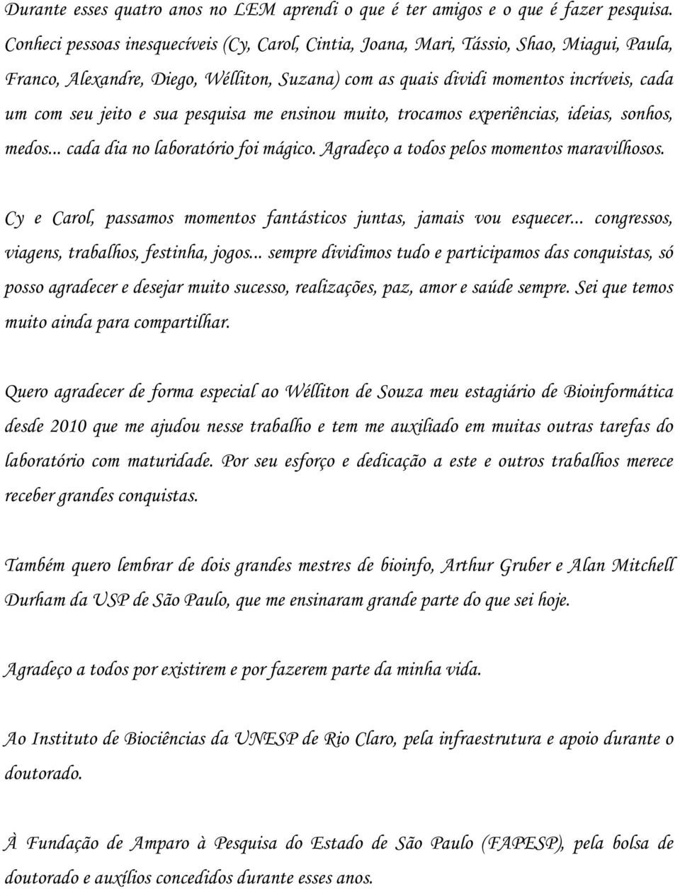 sua pesquisa me ensinou muito, trocamos experiências, ideias, sonhos, medos... cada dia no laboratório foi mágico. Agradeço a todos pelos momentos maravilhosos.