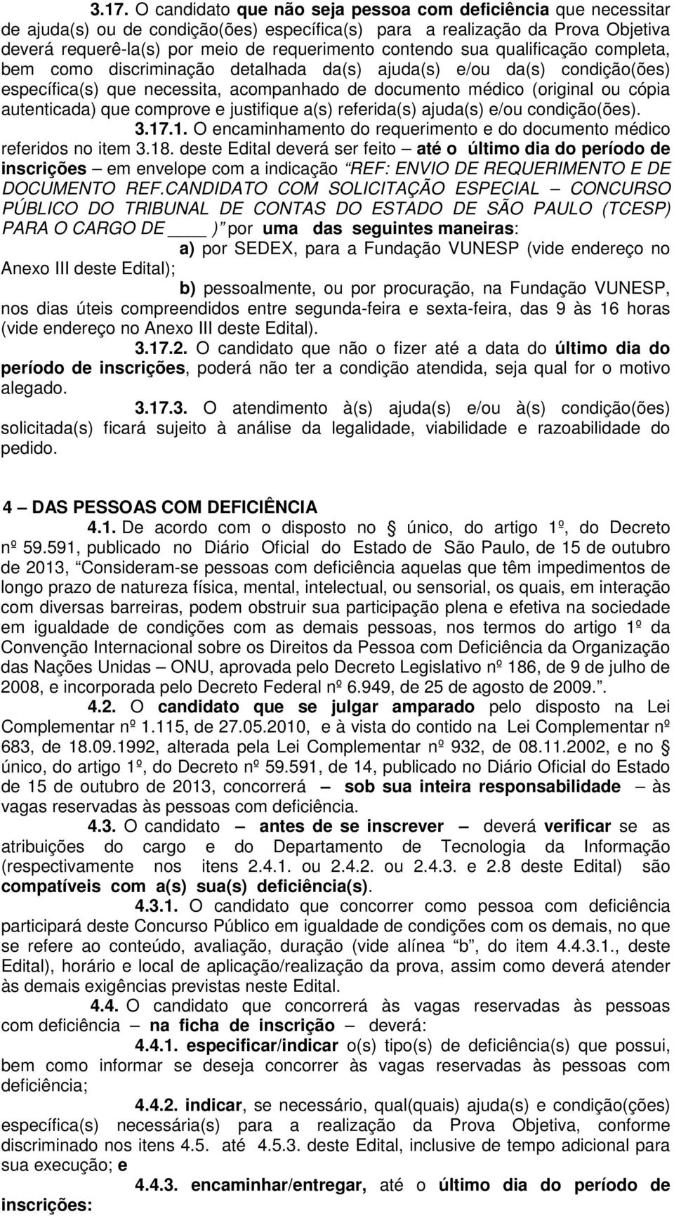 autenticada) que comprove e justifique a(s) referida(s) ajuda(s) e/ou condição(ões). 3.17.1. O encaminhamento do requerimento e do documento médico referidos no item 3.18.