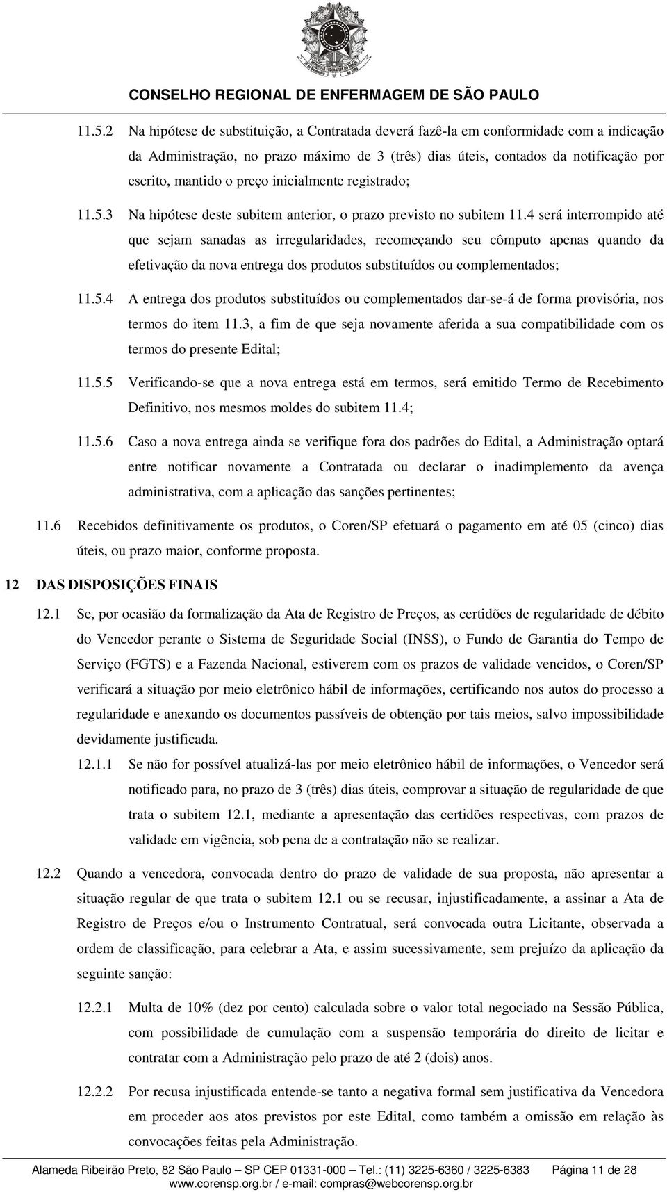 4 será interrompido até que sejam sanadas as irregularidades, recomeçando seu cômputo apenas quando da efetivação da nova entrega dos produtos substituídos ou complementados; 11.5.