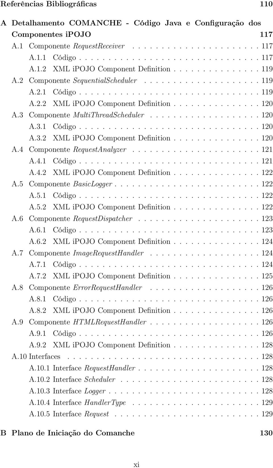 3 Componente MultiThreadScheduler................... 120 A.3.1 Código............................... 120 A.3.2 XML ipojo Component Definition............... 120 A.4 Componente RequestAnalyzer...................... 121 A.