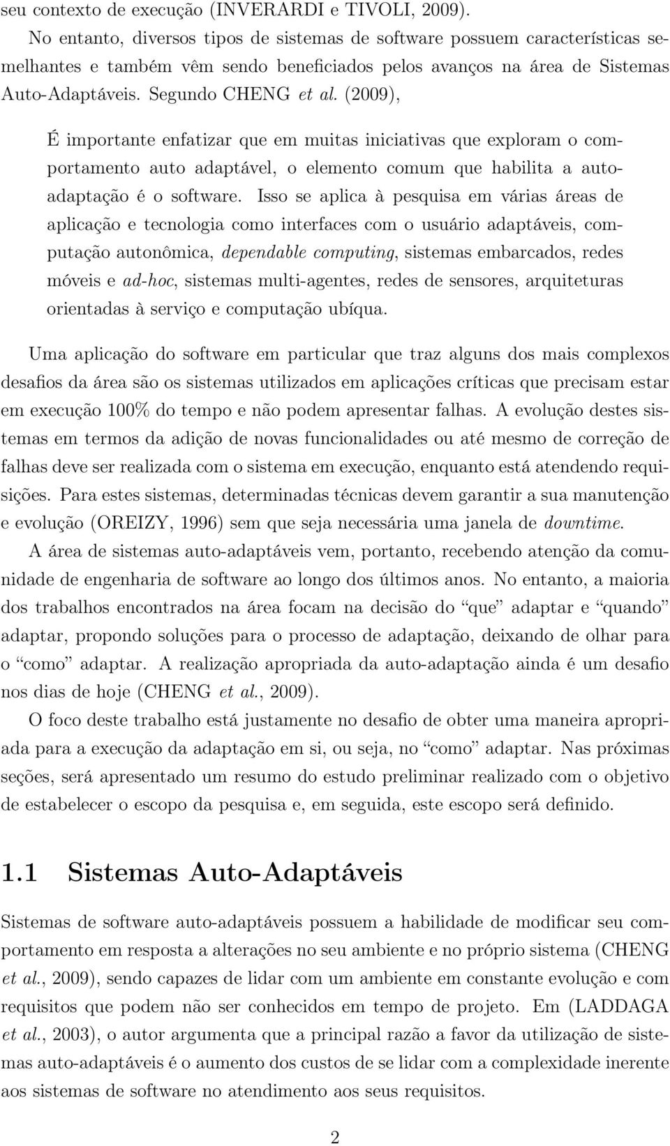 (2009), É importante enfatizar que em muitas iniciativas que exploram o comportamento auto adaptável, o elemento comum que habilita a autoadaptação é o software.