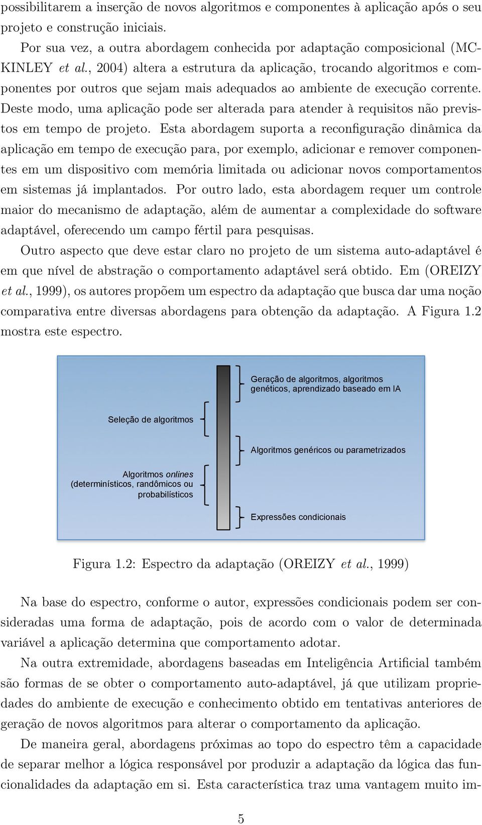 , 2004) altera a estrutura da aplicação, trocando algoritmos e componentes por outros que sejam mais adequados ao ambiente de execução corrente.