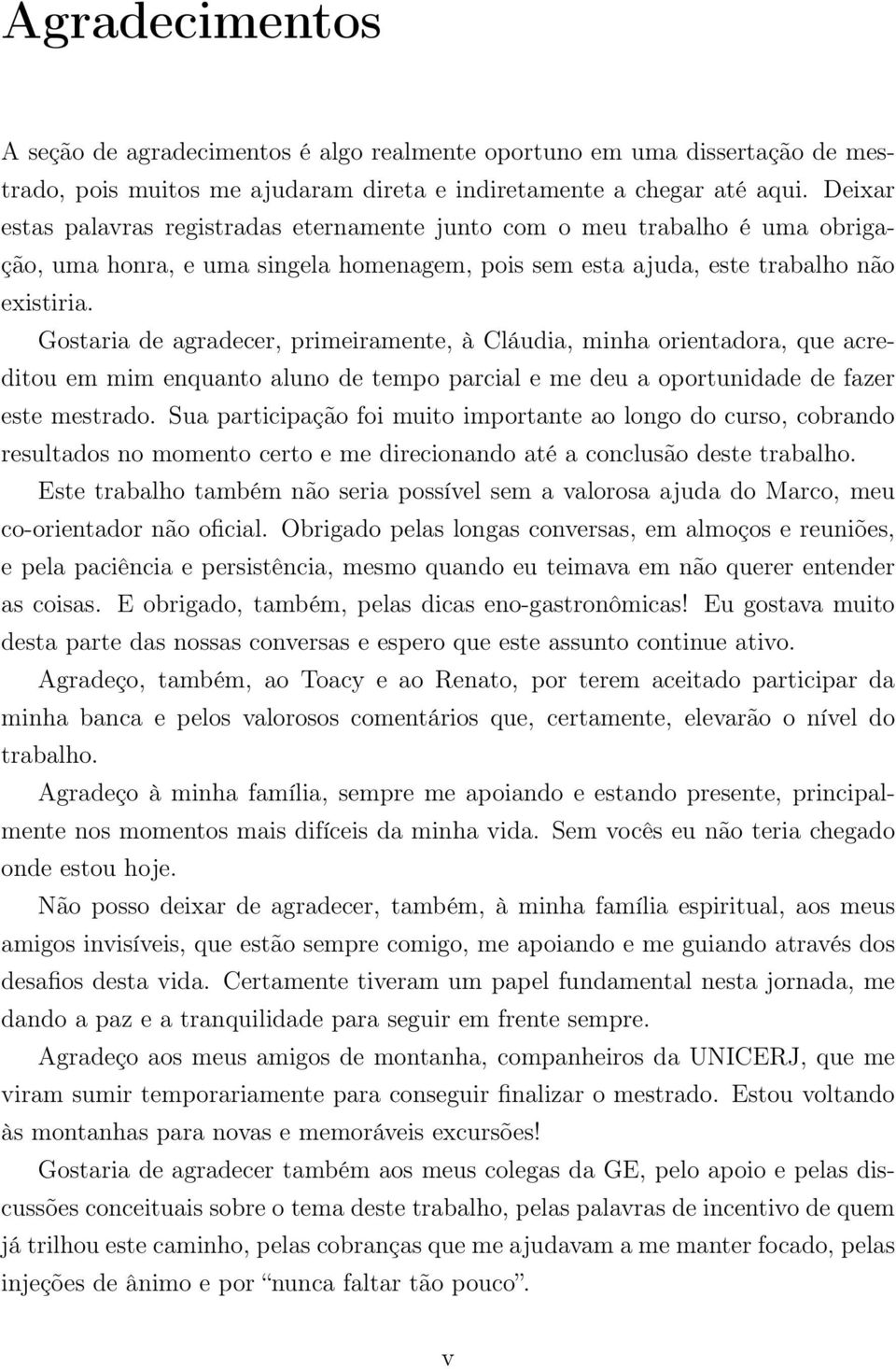 Gostaria de agradecer, primeiramente, à Cláudia, minha orientadora, que acreditou em mim enquanto aluno de tempo parcial e me deu a oportunidade de fazer este mestrado.