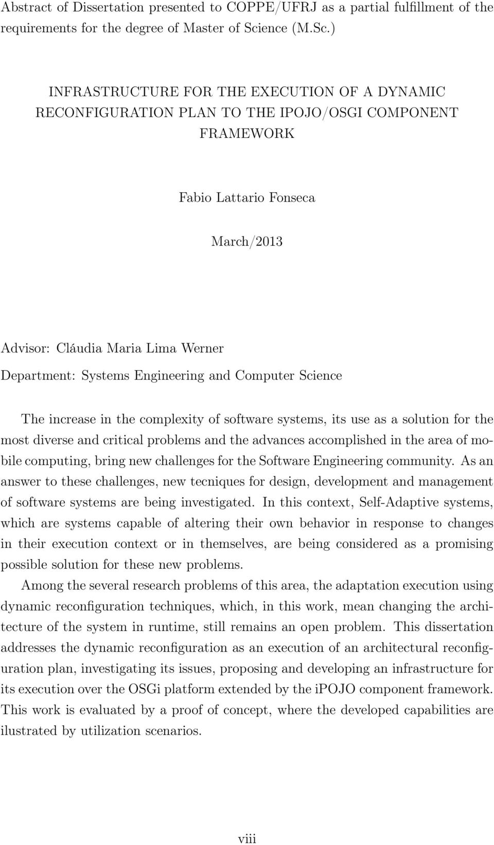 ) INFRASTRUCTURE FOR THE EXECUTION OF A DYNAMIC RECONFIGURATION PLAN TO THE IPOJO/OSGI COMPONENT FRAMEWORK Fabio Lattario Fonseca March/2013 Advisor: Cláudia Maria Lima Werner Department: Systems