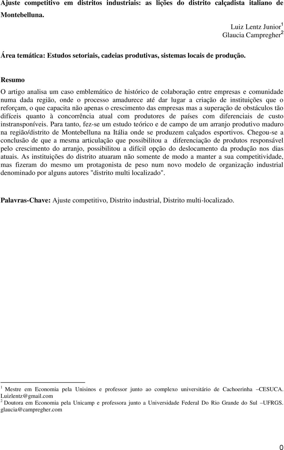 Resumo O artigo analisa um caso emblemático de histórico de colaboração entre empresas e comunidade numa dada região, onde o processo amadurece até dar lugar a criação de instituições que o reforçam,