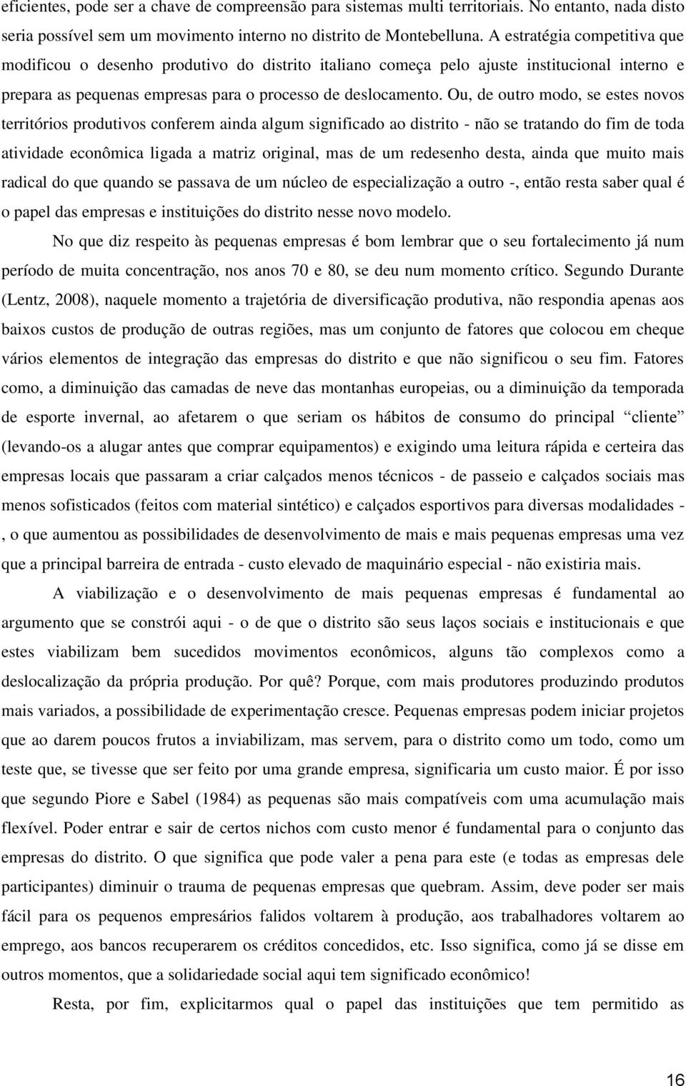 Ou, de outro modo, se estes novos territórios produtivos conferem ainda algum significado ao distrito - não se tratando do fim de toda atividade econômica ligada a matriz original, mas de um