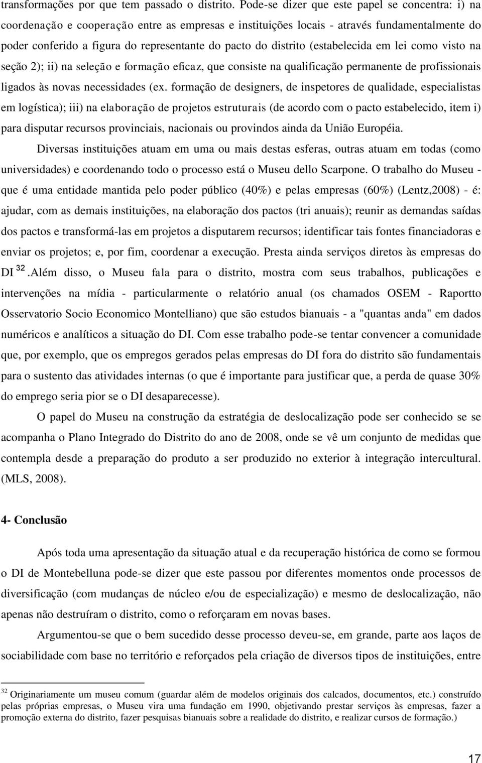 distrito (estabelecida em lei como visto na seção 2); ii) na seleção e formação eficaz, que consiste na qualificação permanente de profissionais ligados às novas necessidades (ex.