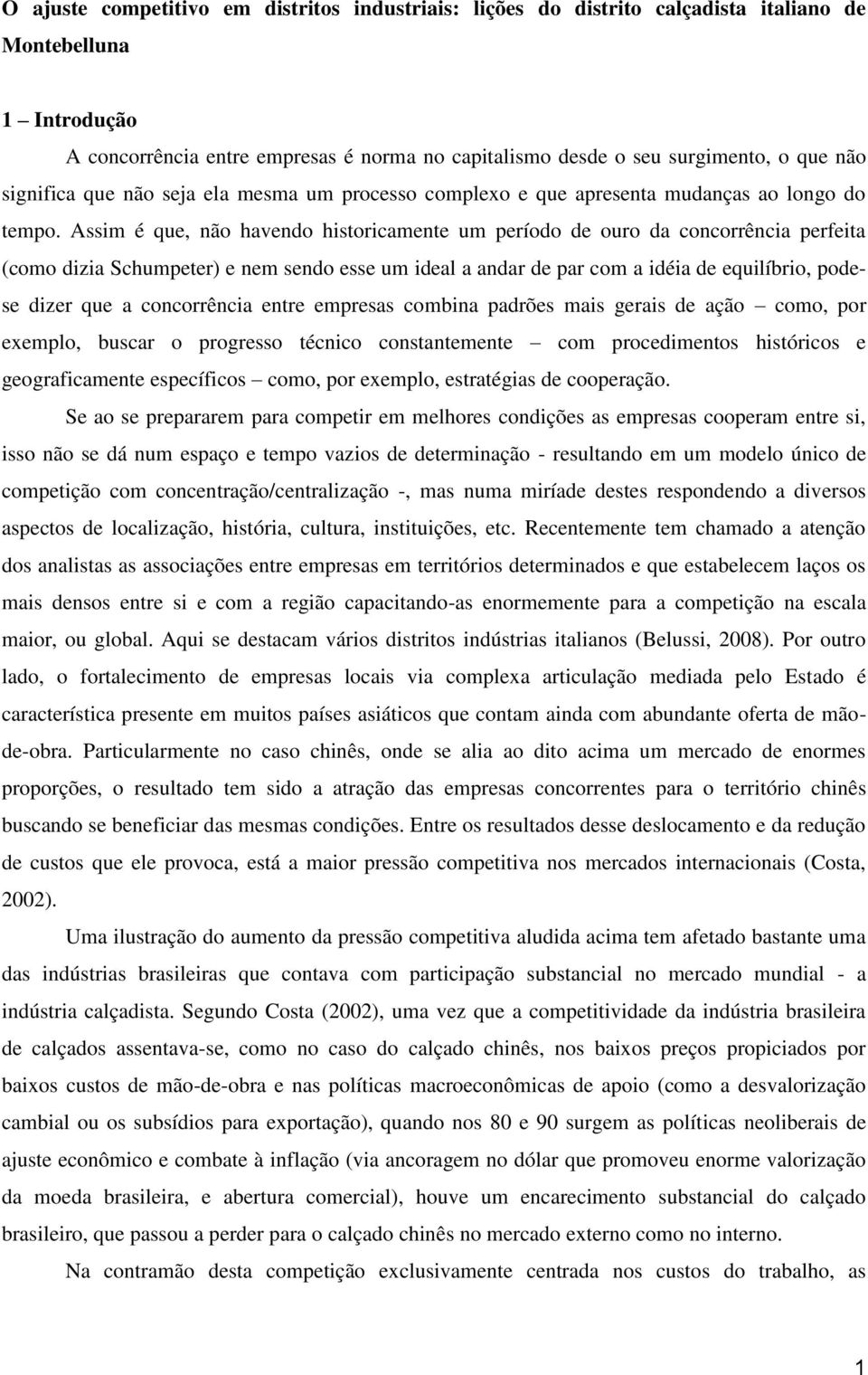 Assim é que, não havendo historicamente um período de ouro da concorrência perfeita (como dizia Schumpeter) e nem sendo esse um ideal a andar de par com a idéia de equilíbrio, podese dizer que a