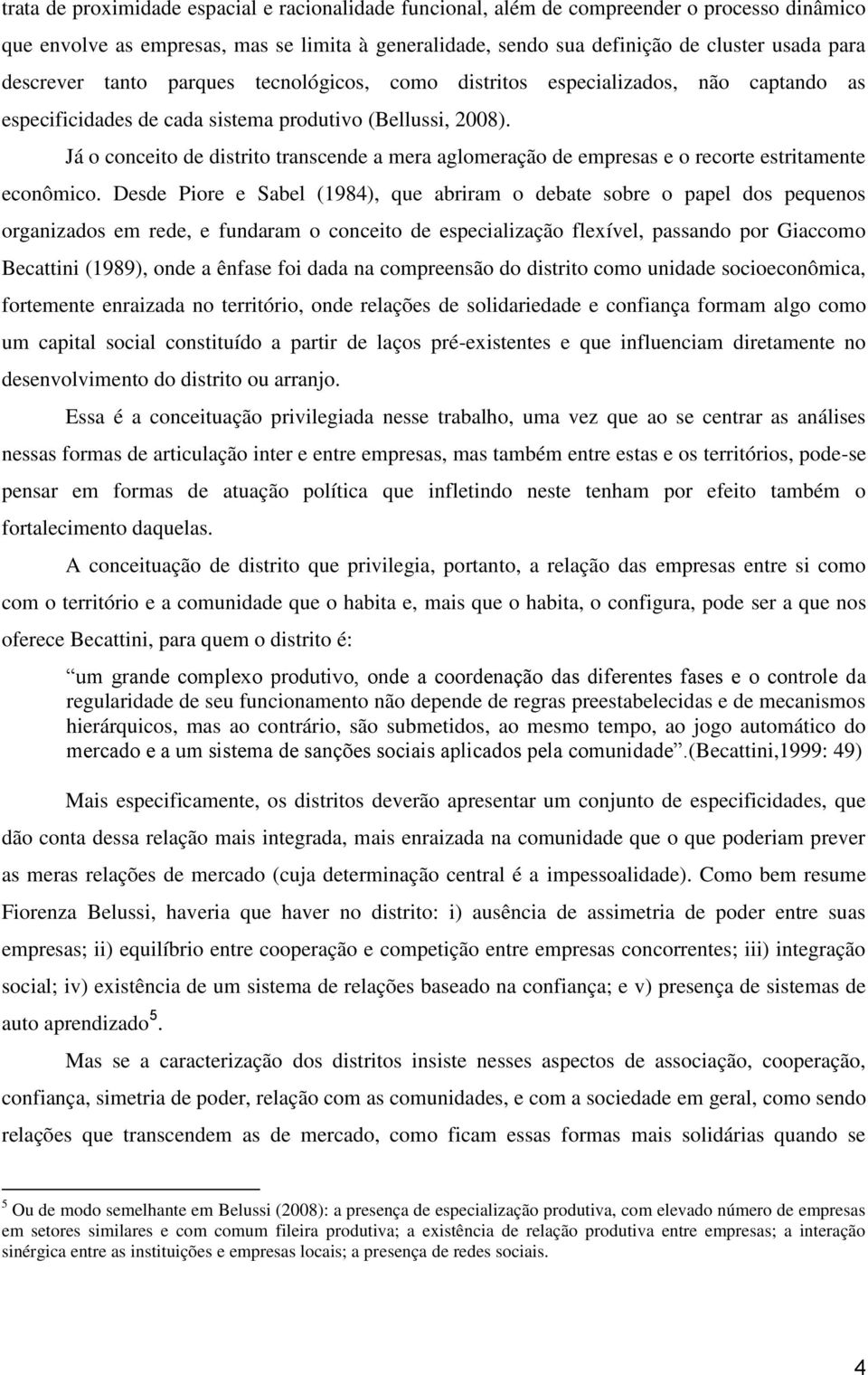 Já o conceito de distrito transcende a mera aglomeração de empresas e o recorte estritamente econômico.