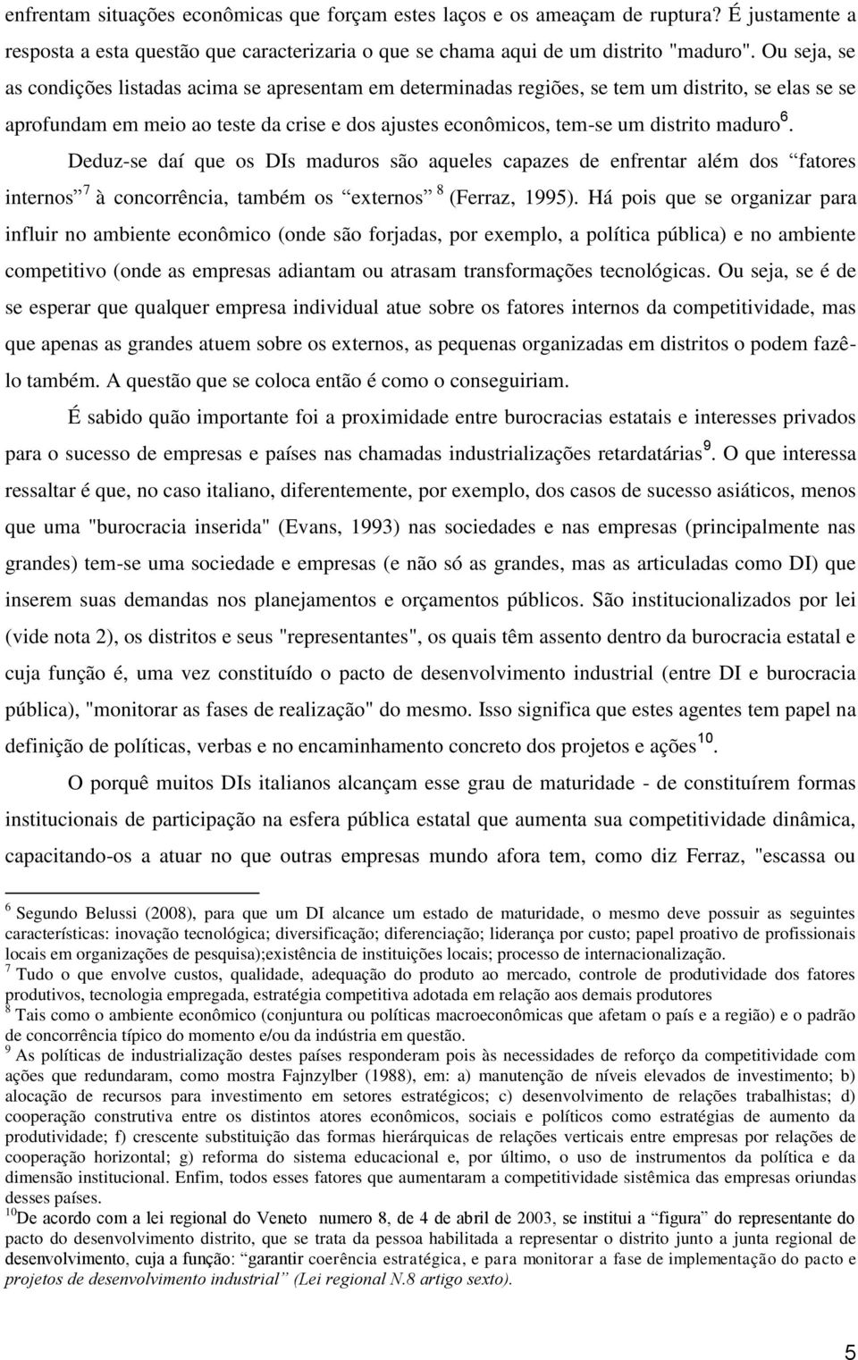 maduro 6. Deduz-se daí que os DIs maduros são aqueles capazes de enfrentar além dos fatores internos 7 à concorrência, também os externos 8 (Ferraz, 1995).