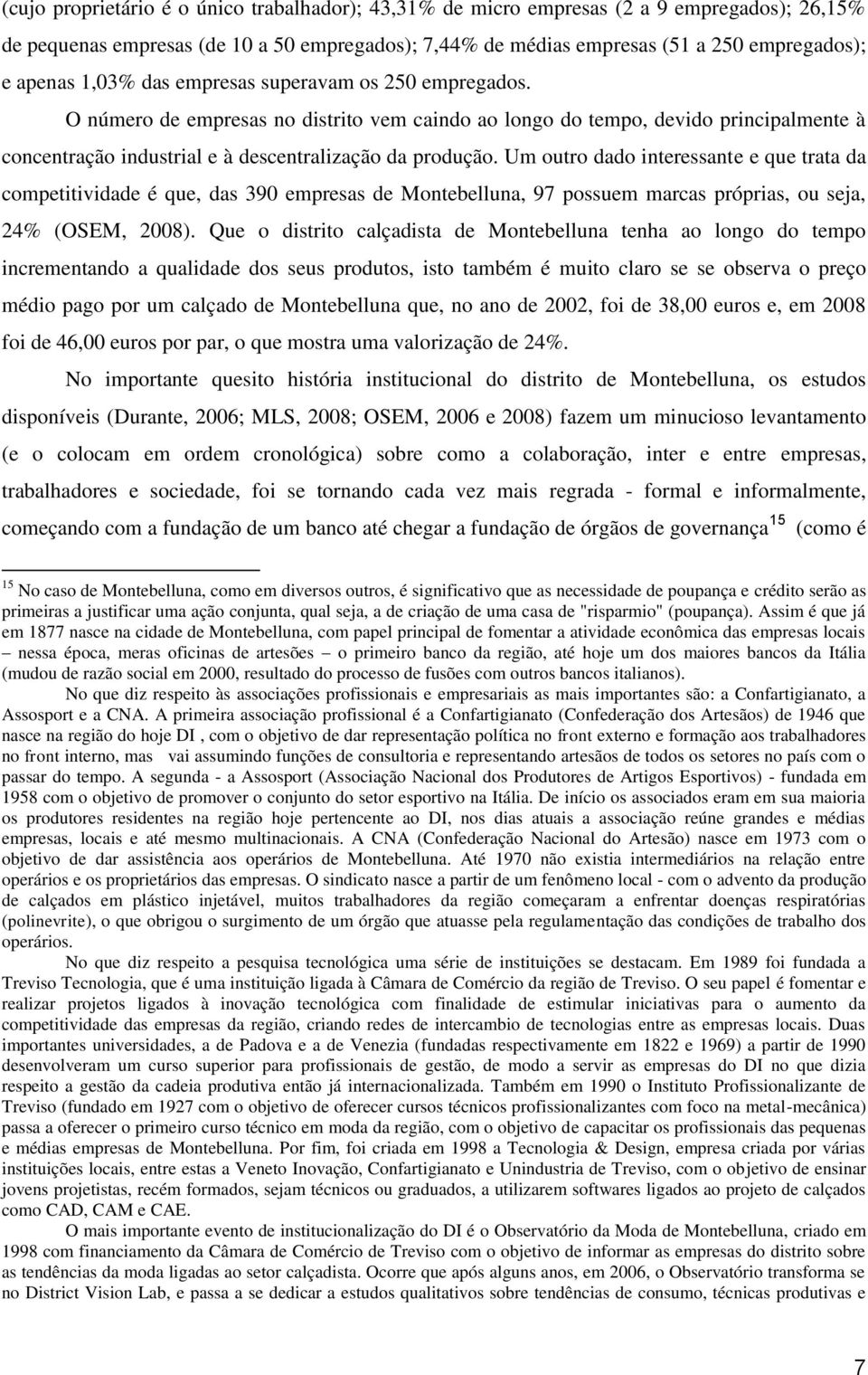 Um outro dado interessante e que trata da competitividade é que, das 390 empresas de Montebelluna, 97 possuem marcas próprias, ou seja, 24% (OSEM, 2008).