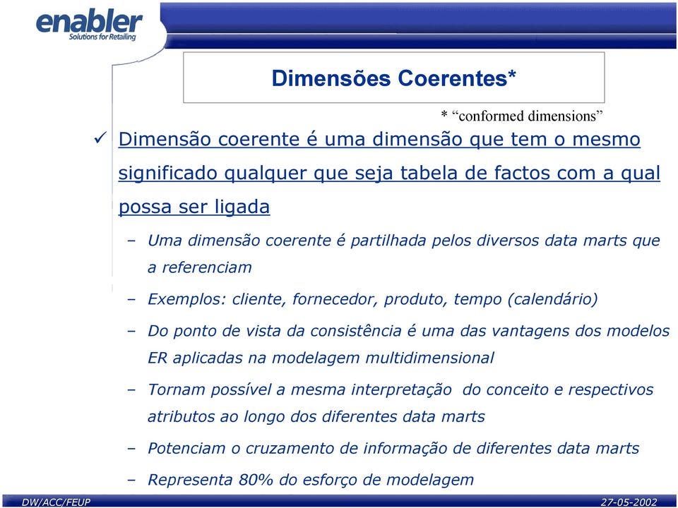 Do ponto de vista da consistência é uma das vantagens dos modelos ER aplicadas na modelagem multidimensional Tornam possível a mesma interpretação do