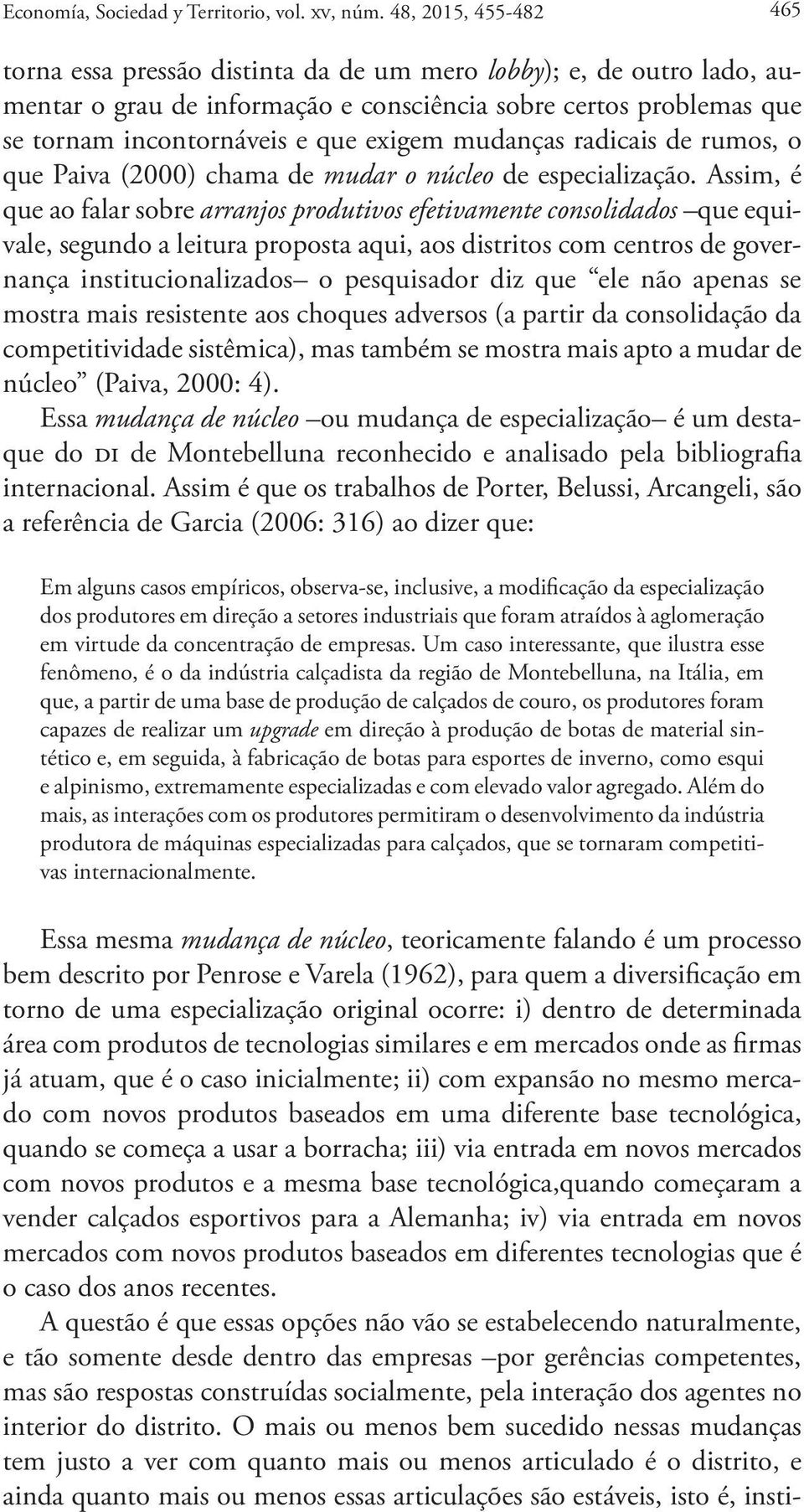 mudanças radicais de rumos, o que Paiva (2000) chama de mudar o núcleo de especialização.