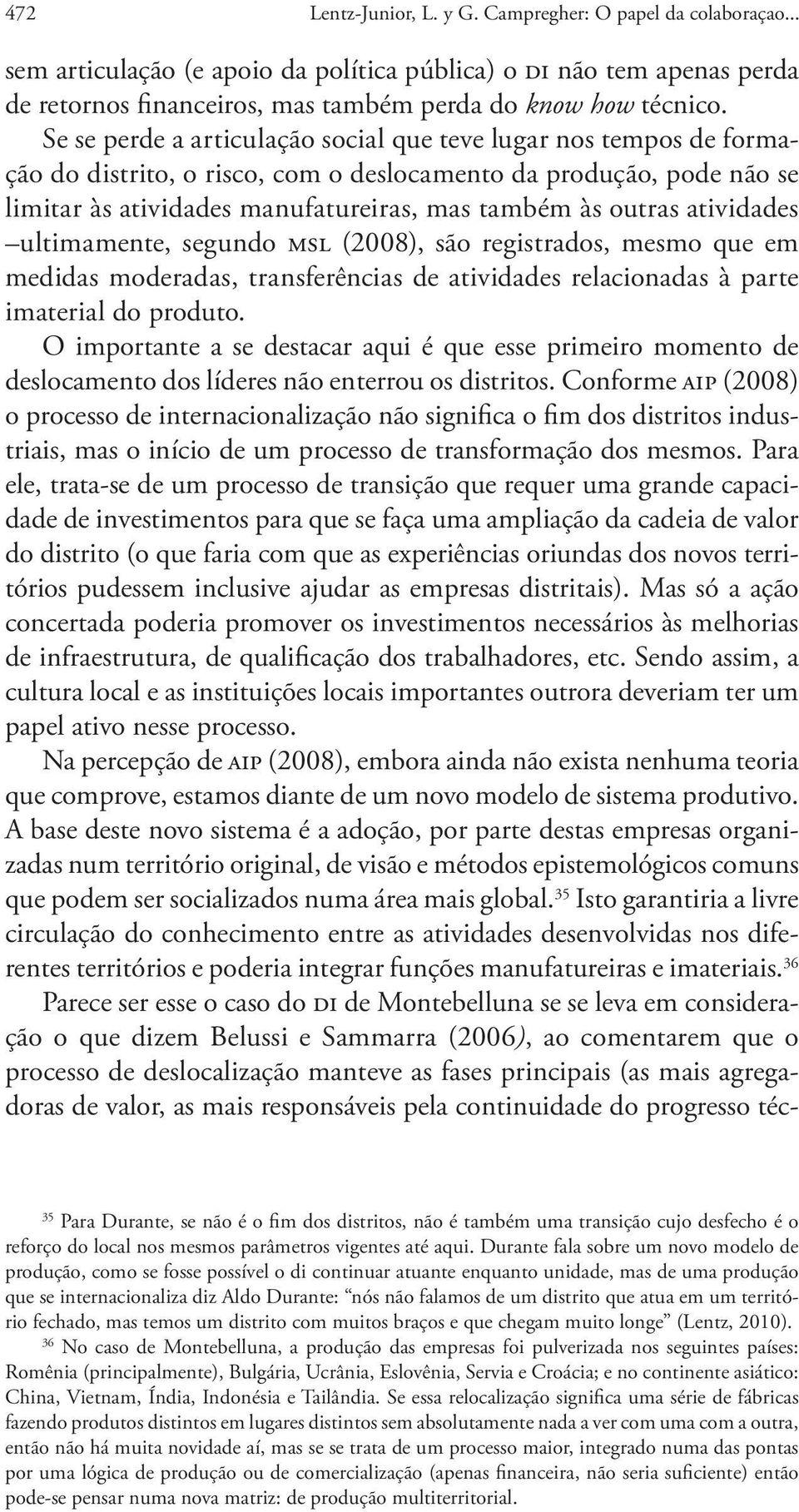 atividades ultimamente, segundo msl (2008), são registrados, mesmo que em medidas moderadas, transferências de atividades relacionadas à parte imaterial do produto.