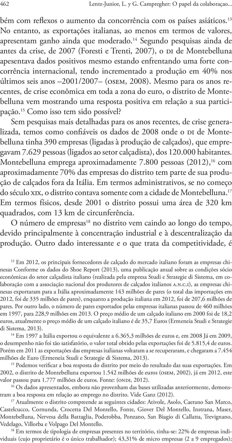 14 Segundo pesquisas ainda de antes da crise, de 2007 (Foresti e Trenti, 2007), o di de Montebelluna apesentava dados positivos mesmo estando enfrentando uma forte concorrência internacional, tendo