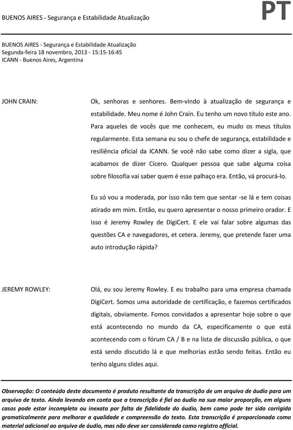 Esta semana eu sou o chefe de segurança, estabilidade e resiliência oficial da ICANN. Se você não sabe como dizer a sigla, que acabamos de dizer Cícero.