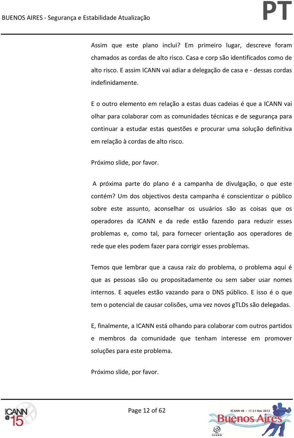 E o outro elemento em relação a estas duas cadeias é que a ICANN vai olhar para colaborar com as comunidades técnicas e de segurança para continuar a estudar estas questões e procurar uma solução