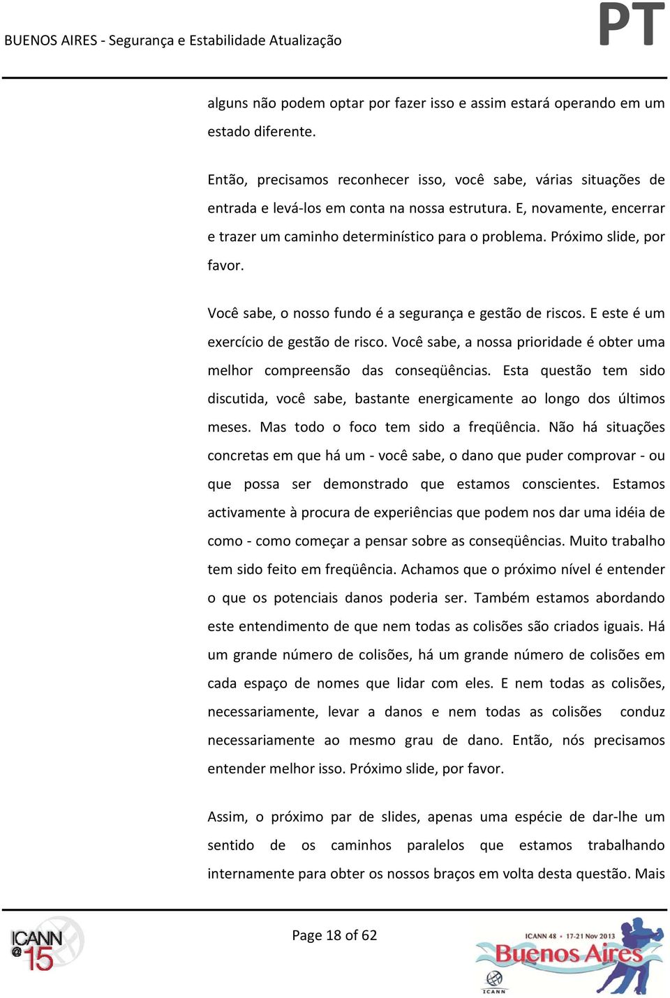 E este é um exercício de gestão de risco. Você sabe, a nossa prioridade é obter uma melhor compreensão das conseqüências.