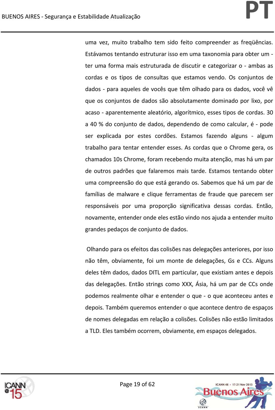 Os conjuntos de dados para aqueles de vocês que têm olhado para os dados, você vê que os conjuntos de dados são absolutamente dominado por lixo, por acaso aparentemente aleatório, algorítmico, esses