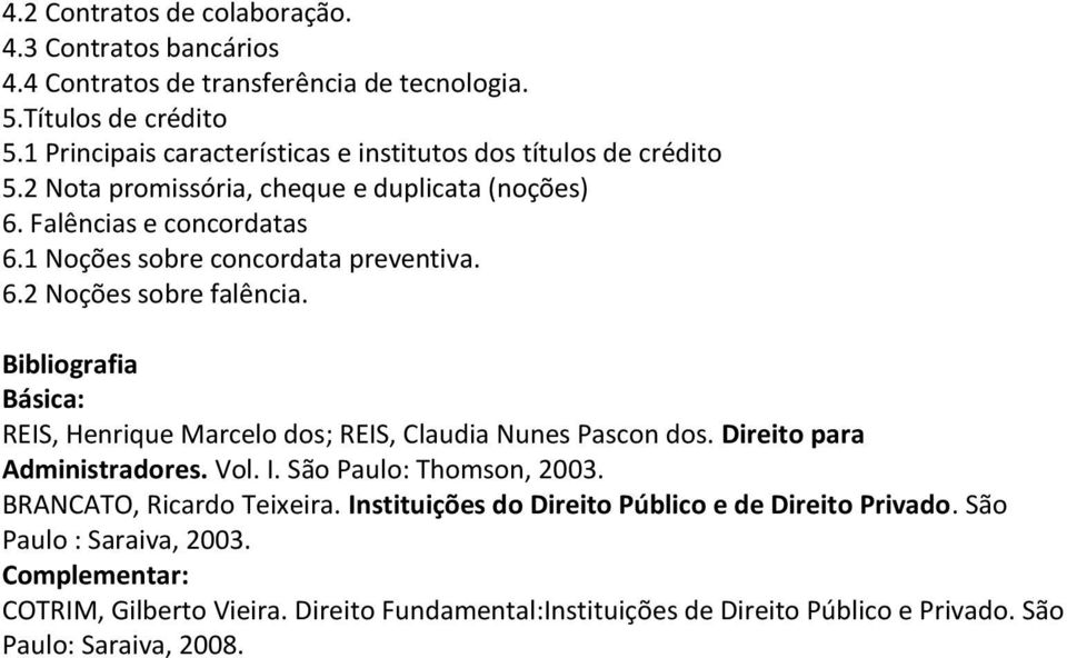 1 Noções sobre concordata preventiva. 6.2 Noções sobre falência. REIS, Henrique Marcelo dos; REIS, Claudia Nunes Pascon dos. Direito para Administradores. Vol. I.