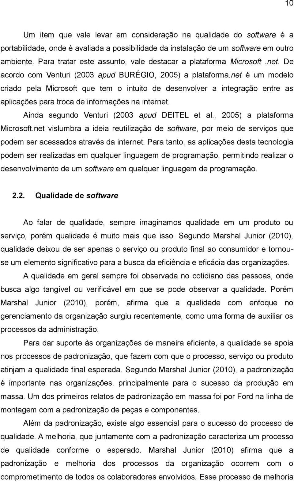 net é um modelo criado pela Microsoft que tem o intuito de desenvolver a integração entre as aplicações para troca de informações na internet. Ainda segundo Venturi (2003 apud DEITEL et al.