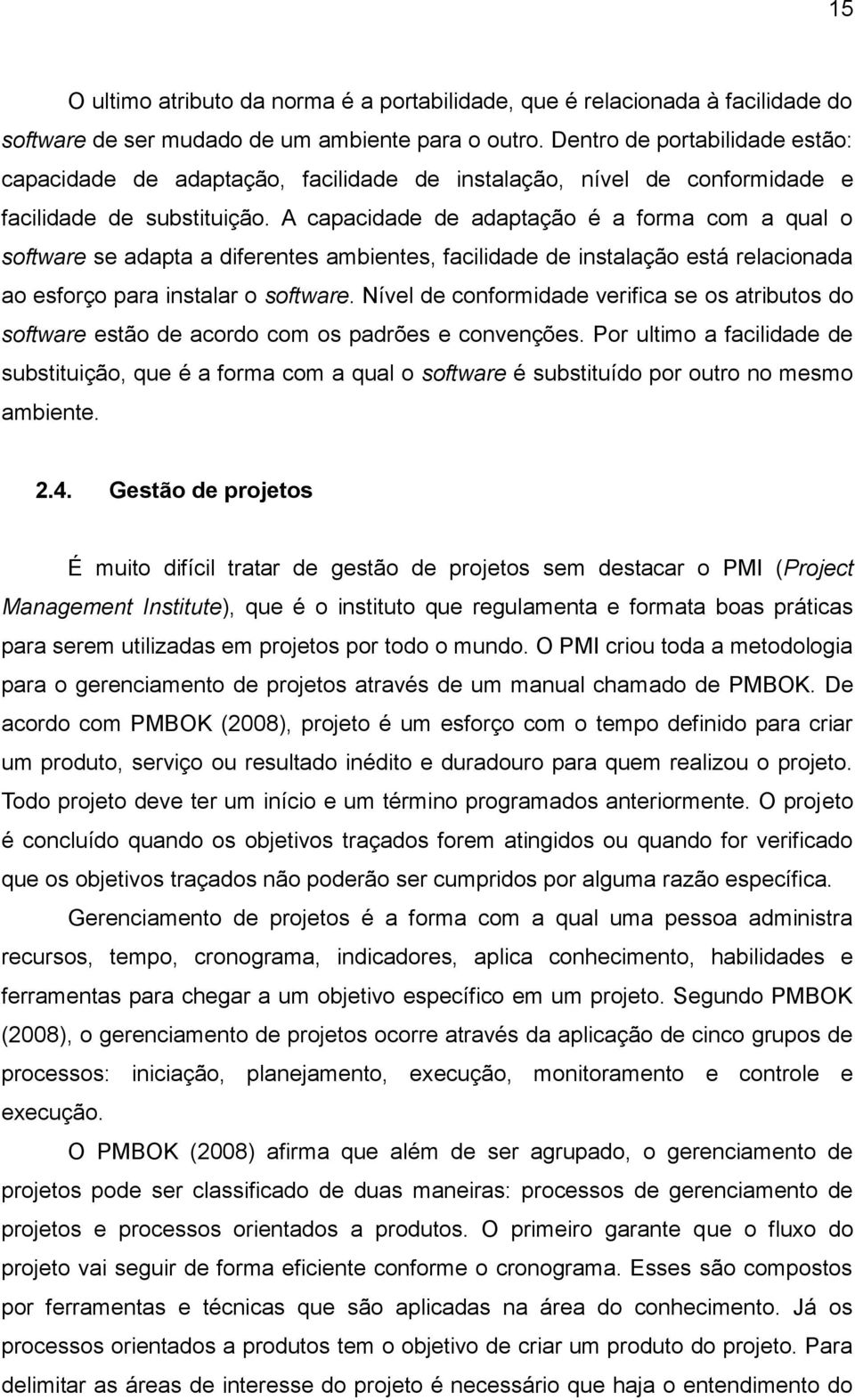 A capacidade de adaptação é a forma com a qual o software se adapta a diferentes ambientes, facilidade de instalação está relacionada ao esforço para instalar o software.