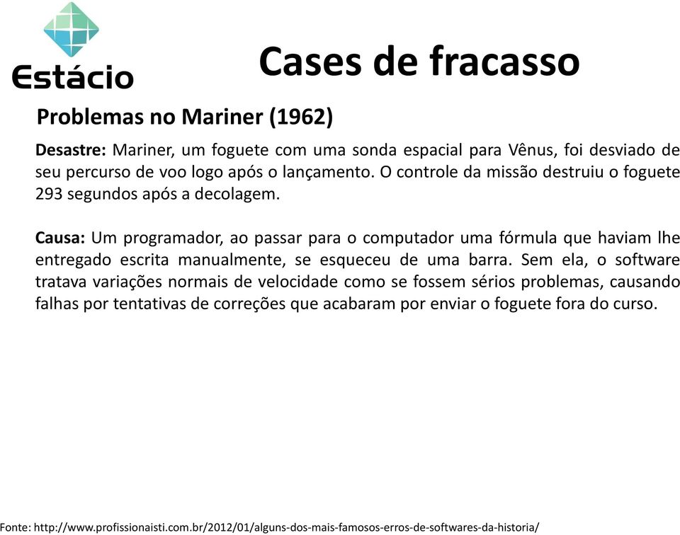 Causa: Um programador, ao passar para o computador uma fórmula que haviam lhe entregado escrita manualmente, se esqueceu de uma barra.