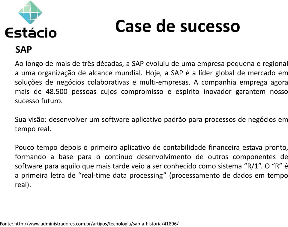 500 pessoas cujos compromisso e espírito inovador garantem nosso sucesso futuro. Sua visão: desenvolver um software aplicativo padrão para processos de negócios em tempo real.