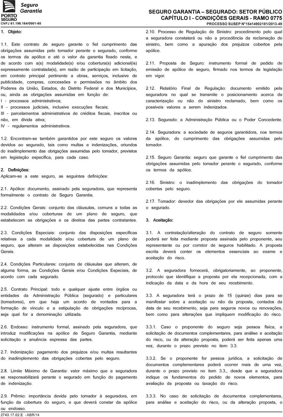 e de acordo com a(s) modalidade(s) e/ou cobertura(s) adicional(is) expressamente contratada(s), em razão de participação em licitação, em contrato principal pertinente a obras, serviços, inclusive de