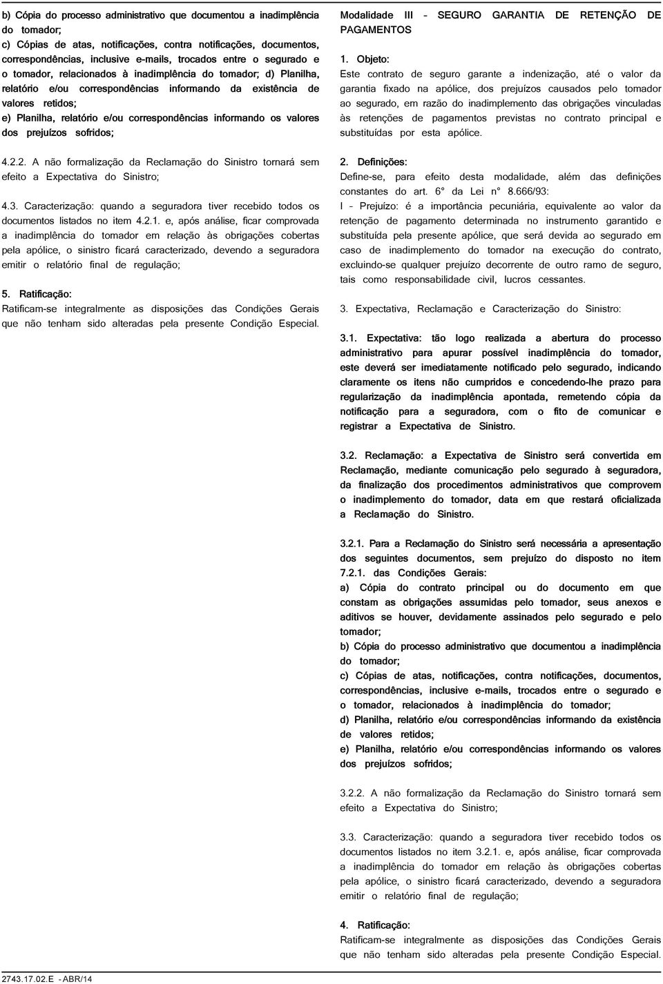 informando os valores dos prejuízos sofridos; 4.2.2. A não formalização da Reclamação do Sinistro tornará sem efeito a Expectativa do Sinistro; 4.3.