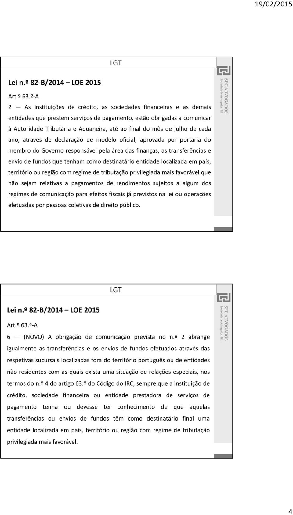 mês de julho de cada ano, através de declaração de modelo oficial, aprovada por portaria do membro do Governo responsável pela área das finanças, as transferências e envio de fundos que tenham como