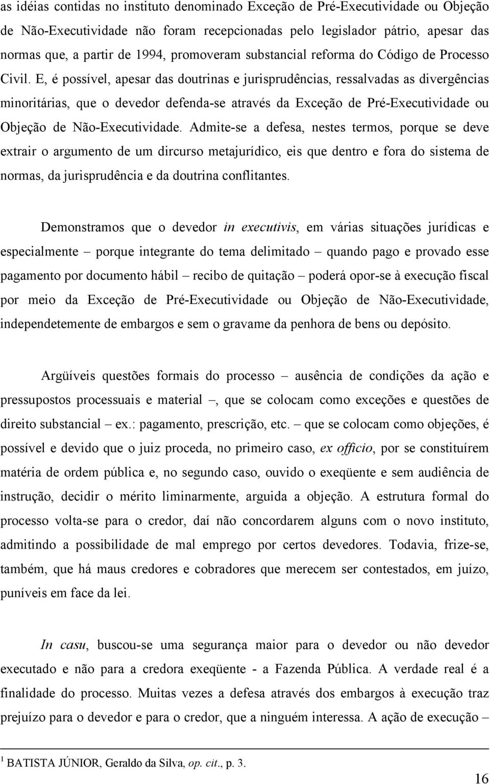 E, é possível, apesar das doutrinas e jurisprudências, ressalvadas as divergências minoritárias, que o devedor defenda-se através da Exceção de Pré-Executividade ou Objeção de Não-Executividade.