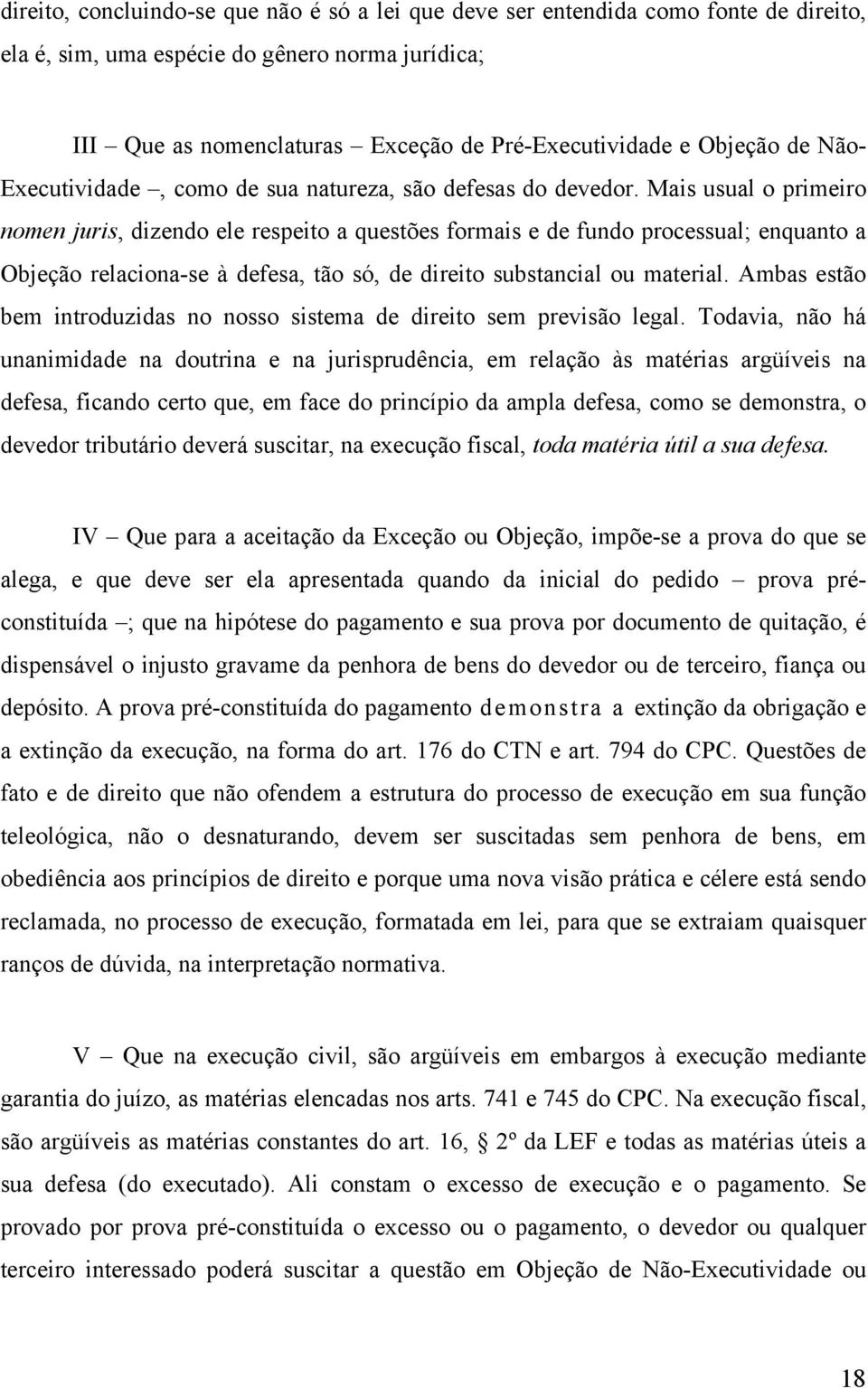 Mais usual o primeiro nomen juris, dizendo ele respeito a questões formais e de fundo processual; enquanto a Objeção relaciona-se à defesa, tão só, de direito substancial ou material.