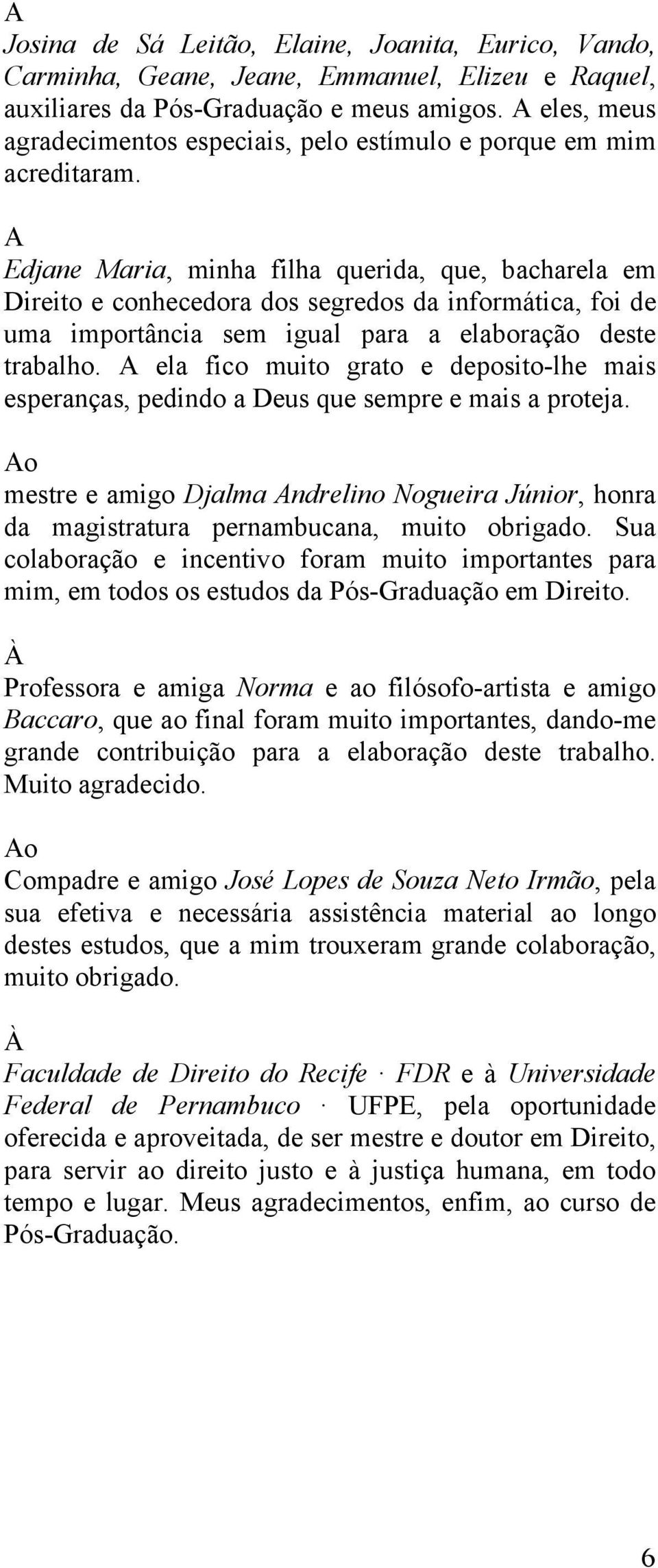 A Edjane Maria, minha filha querida, que, bacharela em Direito e conhecedora dos segredos da informática, foi de uma importância sem igual para a elaboração deste trabalho.