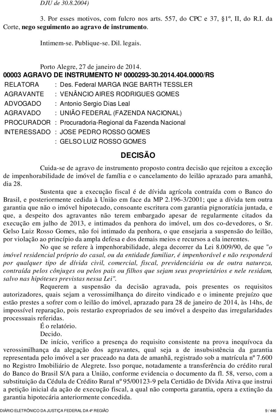 Federal MARGA INGE BARTH TESSLER : VENÂNCIO AIRES RODRIGUES GOMES : Antonio Sergio Dias Leal : UNIÃO FEDERAL (FAZENDA NACIONAL) PROCURADOR : Procuradoria-Regional da Fazenda Nacional INTERESSADO :