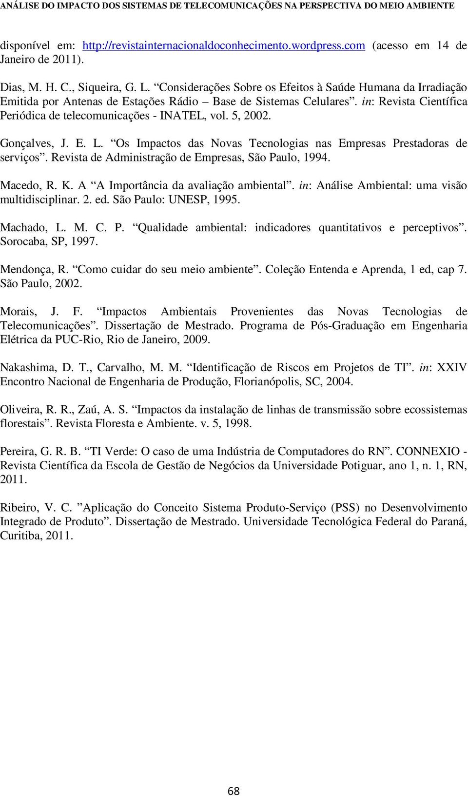 5, 2002. Gonçalves, J. E. L. Os Impactos das Novas Tecnologias nas Empresas Prestadoras de serviços. Revista de Administração de Empresas, São Paulo, 1994. Macedo, R. K.