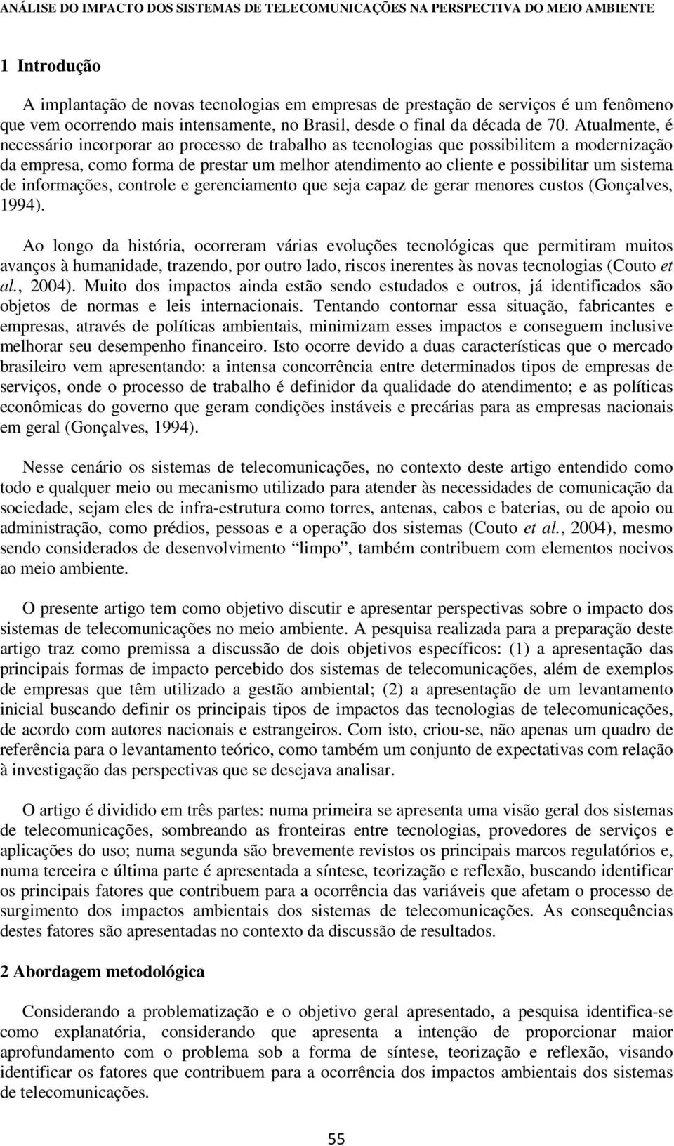 de informações, controle e gerenciamento que seja capaz de gerar menores custos (Gonçalves, 1994).