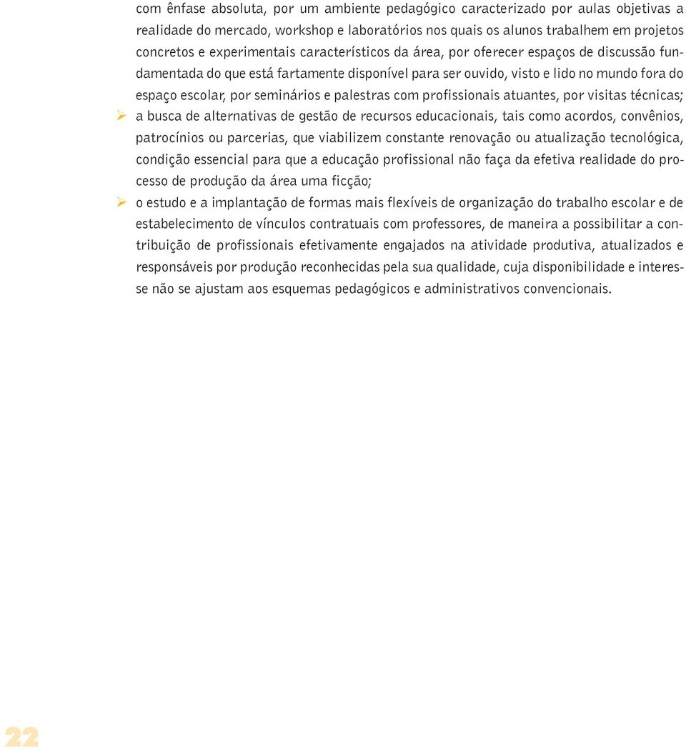 profissionais atuantes, por visitas técnicas; Ø a busca de alternativas de gestão de recursos educacionais, tais como acordos, convênios, patrocínios ou parcerias, que viabilizem constante renovação