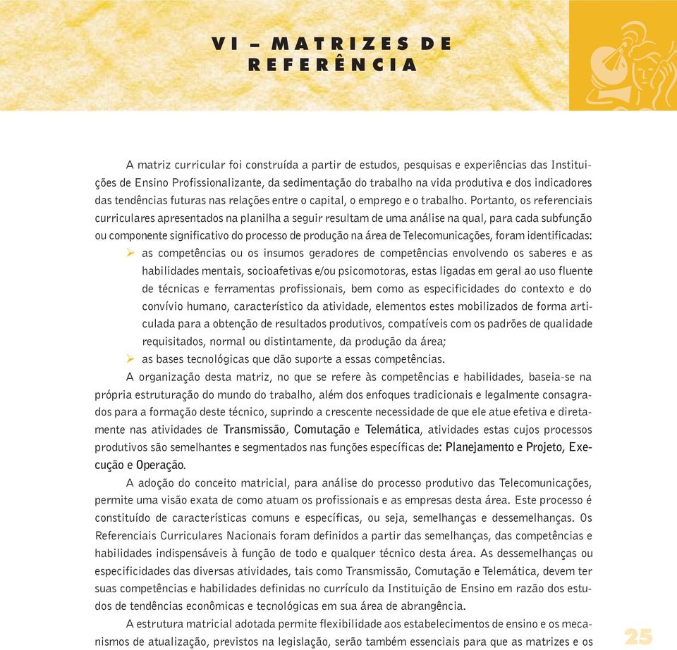 Portanto, os referenciais curriculares apresentados na planilha a seguir resultam de uma análise na qual, para cada subfunção ou componente significativo do processo de produção na área de