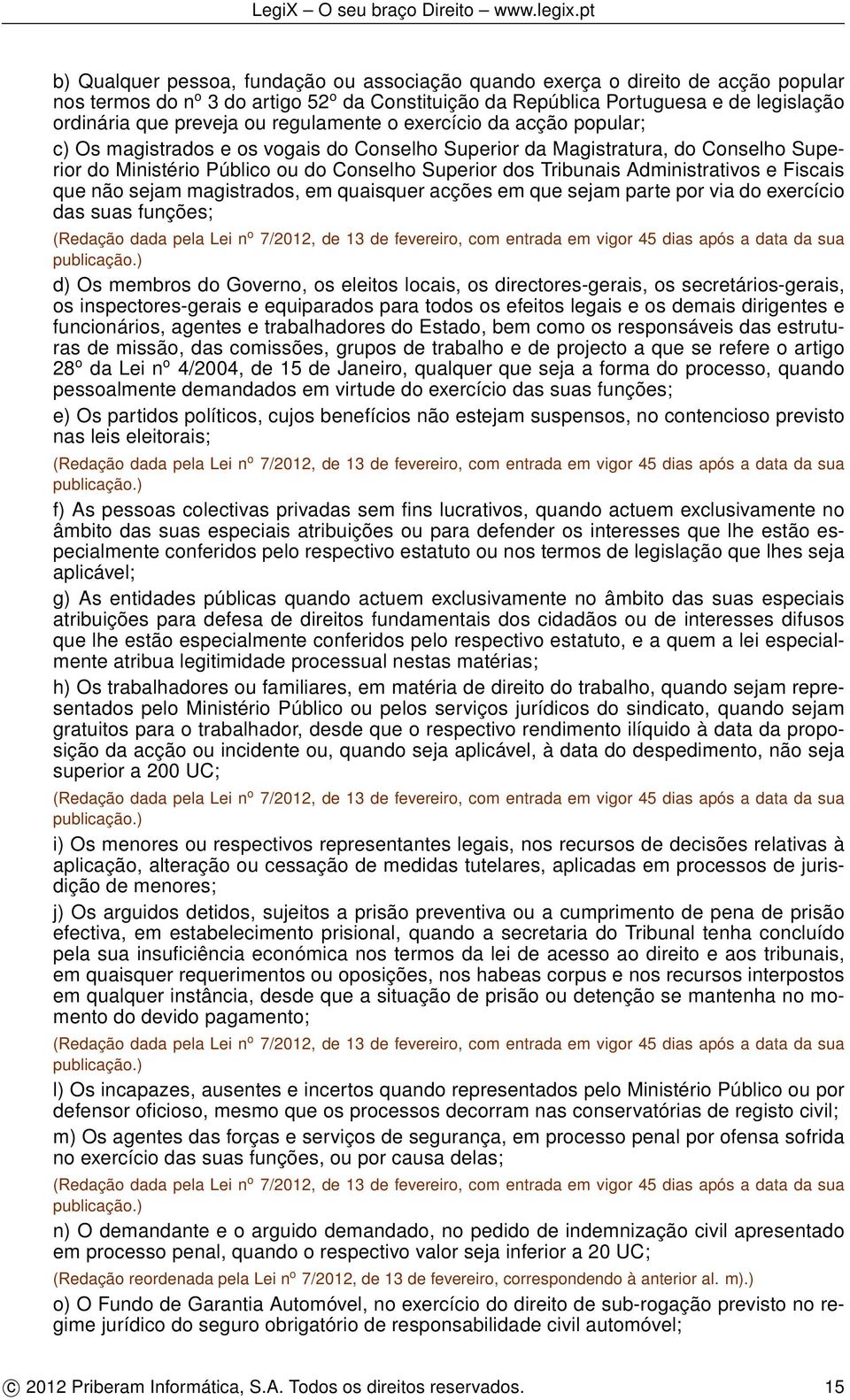 Administrativos e Fiscais que não sejam magistrados, em quaisquer acções em que sejam parte por via do exercício das suas funções; (Redação dada pela Lei n o 7/2012, de 13 de fevereiro, com entrada