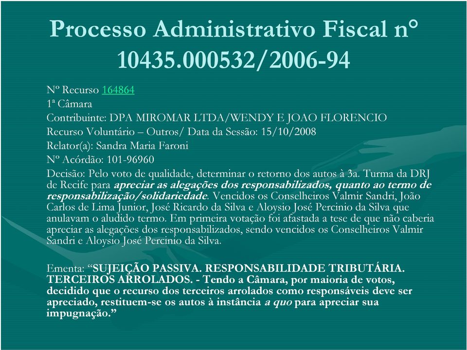 101-96960 Decisão: Pelo voto de qualidade, determinar o retorno dos autos à 3a.