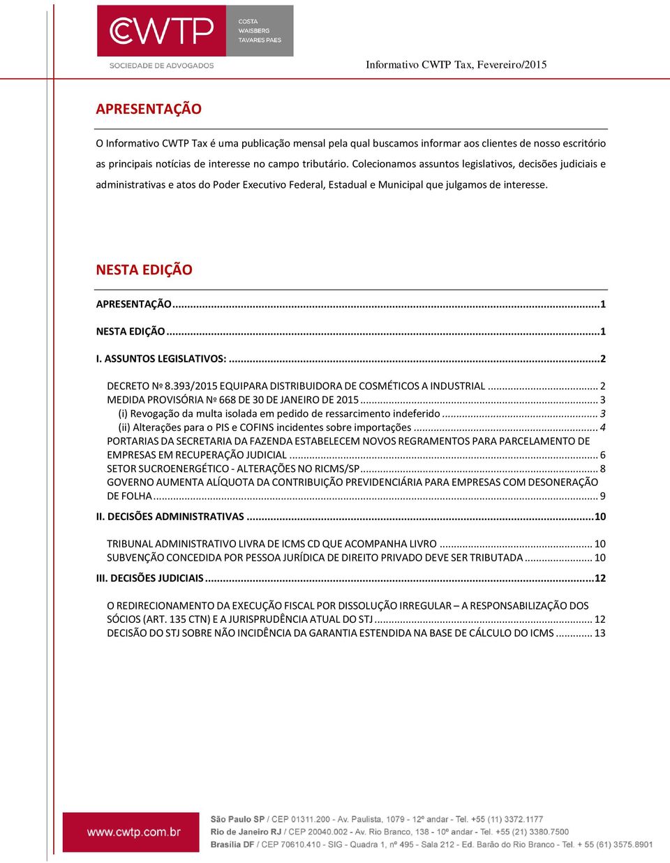 .. 1 NESTA EDIÇÃO... 1 I. ASSUNTOS LEGISLATIVOS:... 2 DECRETO Nº 8.393/2015 EQUIPARA DISTRIBUIDORA DE COSMÉTICOS A INDUSTRIAL... 2 MEDIDA PROVISÓRIA Nº 668 DE 30 DE JANEIRO DE 2015.