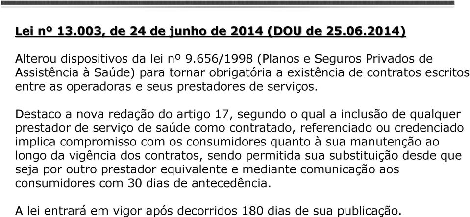 Destaco a nova redação do artigo 17, segundo o qual a inclusão de qualquer prestador de serviço de saúde como contratado, referenciado ou credenciado implica compromisso com os