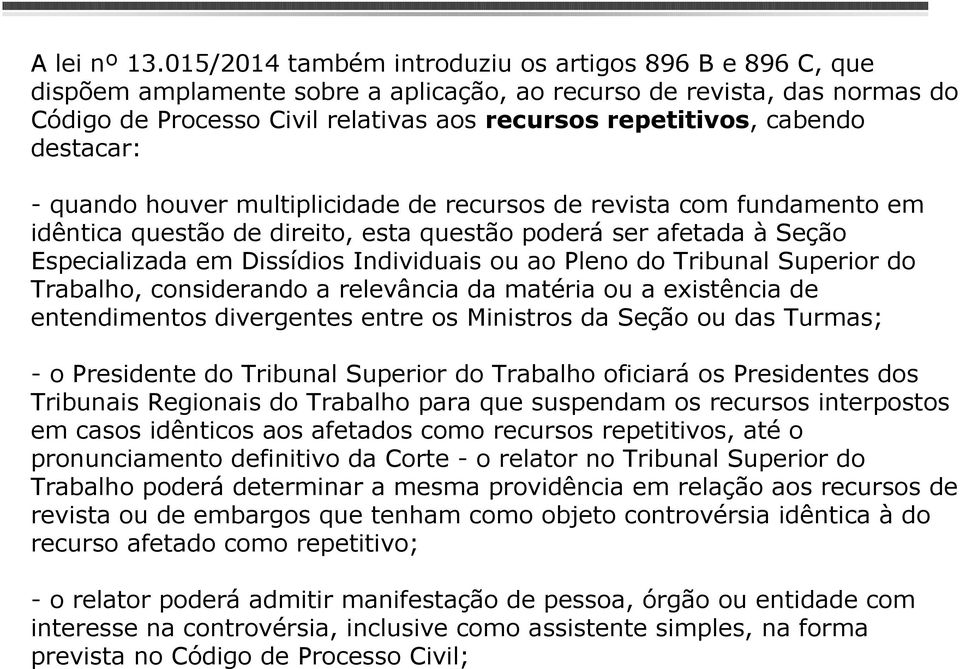 cabendo destacar: - quando houver multiplicidade de recursos de revista com fundamento em idêntica questão de direito, esta questão poderá ser afetada à Seção Especializada em Dissídios Individuais