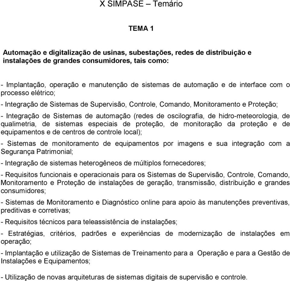 hidro-meteorologia, de qualimetria, de sistemas especiais de proteção, de monitoração da proteção e de equipamentos e de centros de controle local); - Sistemas de monitoramento de equipamentos por