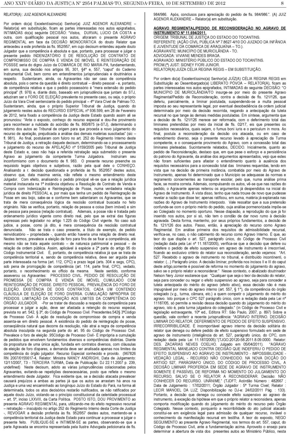 AGRAVO REGIMENTAL em face da DECISÃO MONOCRÁTICA do douto Relator que antecedeu a este proferida às fls.