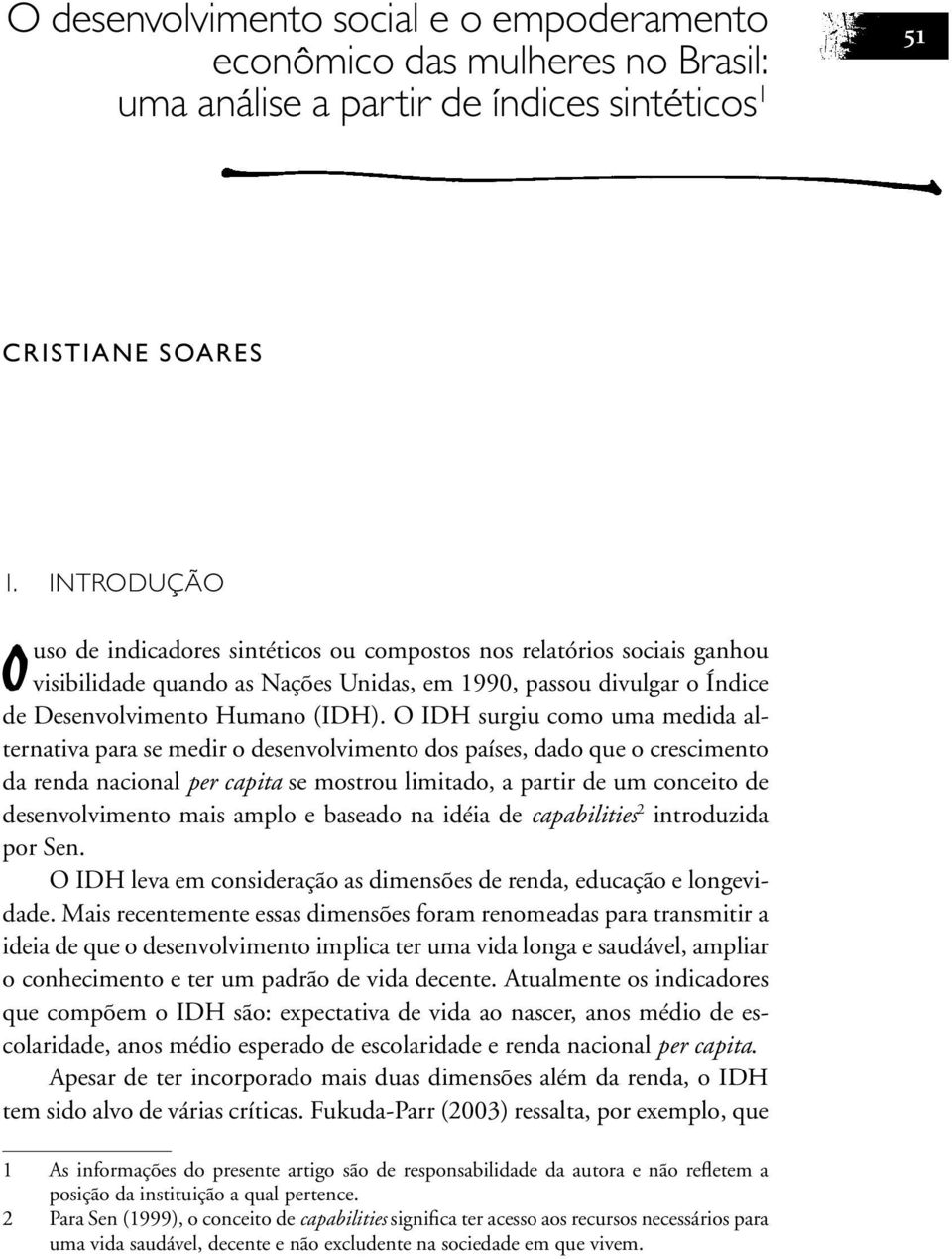 O IDH surgiu como uma medida alternativa para se medir o desenvolvimento dos países, dado que o crescimento da renda nacional per capita se mostrou limitado, a partir de um conceito de