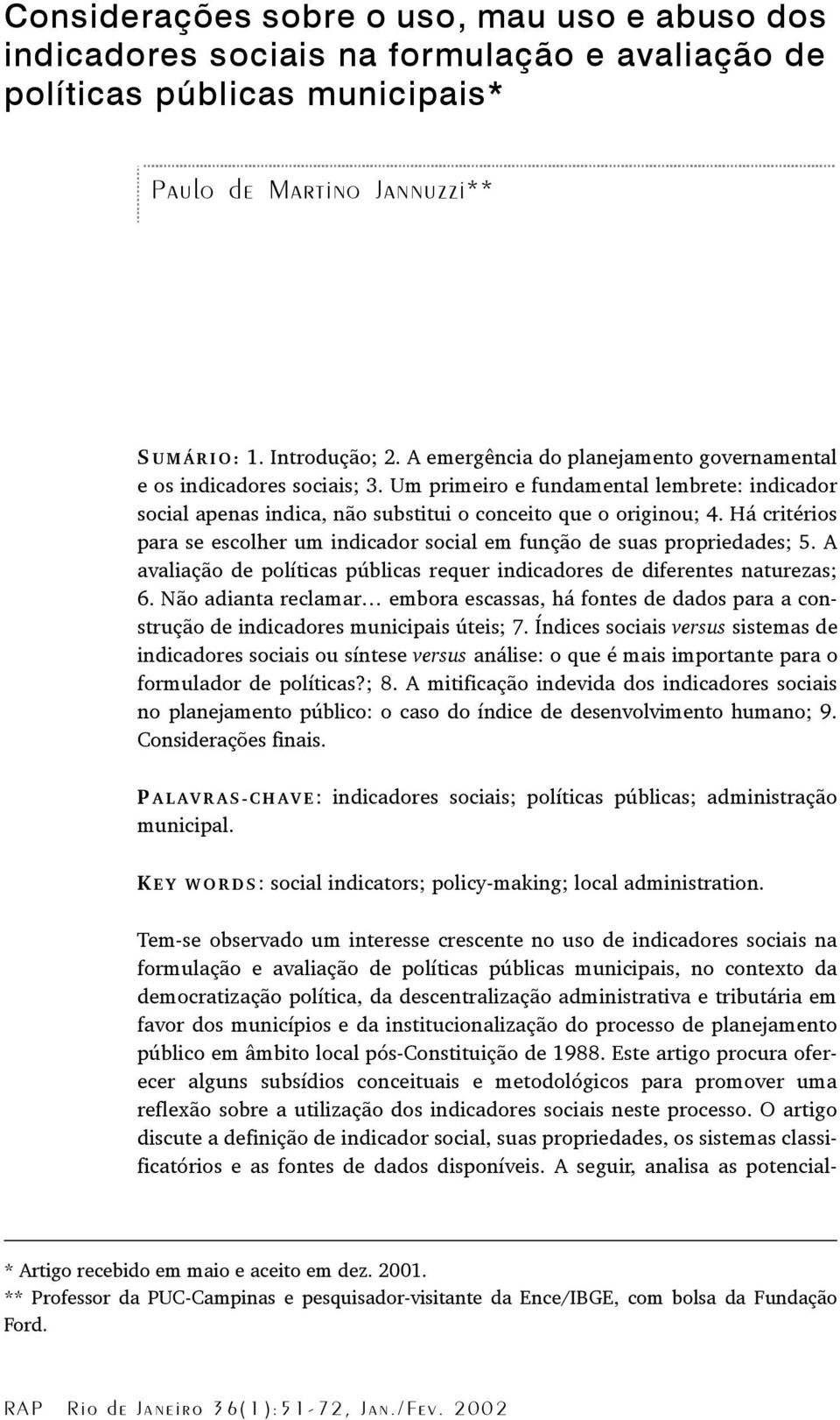 Há critérios para se escolher um indicador social em função de suas propriedades; 5. A avaliação de políticas públicas requer indicadores de diferentes naturezas; 6.